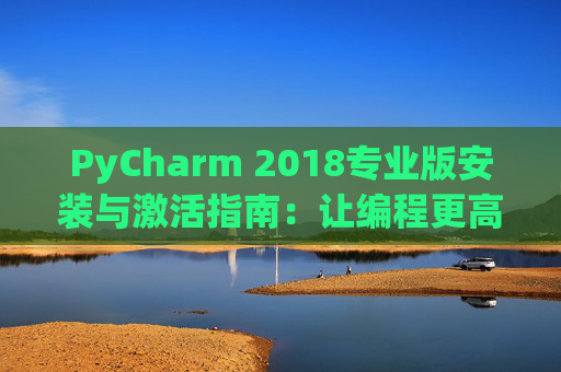 PyCharm 2018专业版安装与激活指南：让编程更高效